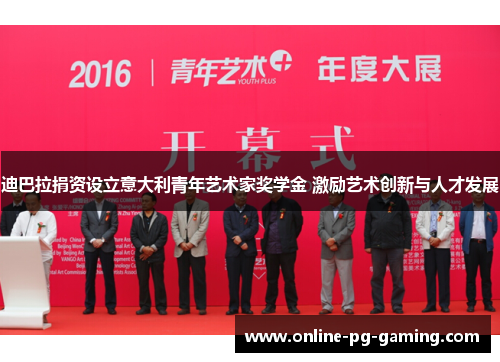 迪巴拉捐资设立意大利青年艺术家奖学金 激励艺术创新与人才发展