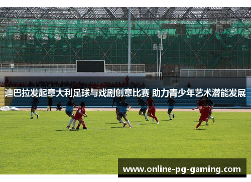 迪巴拉发起意大利足球与戏剧创意比赛 助力青少年艺术潜能发展 迪巴拉发起意大利足球与戏剧创意比赛 助力青少年艺术潜能发展