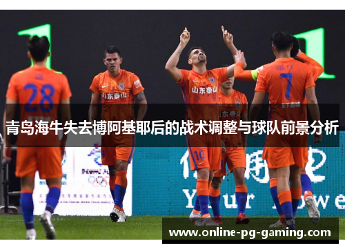 青岛海牛失去博阿基耶后的战术调整与球队前景分析